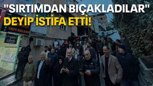 "Sırtımdan bıçakladılar" deyip istifa etti!